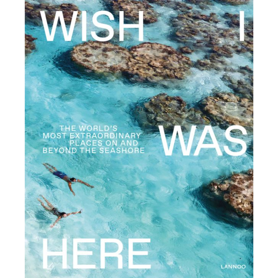 Wish I Was Here: The World's Most Extraordinary Places on and Beyond the Seashore