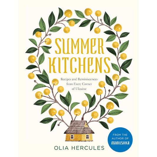 Summer Kitchens: Recipes and Reminiscences from Every Corner of Ukraine