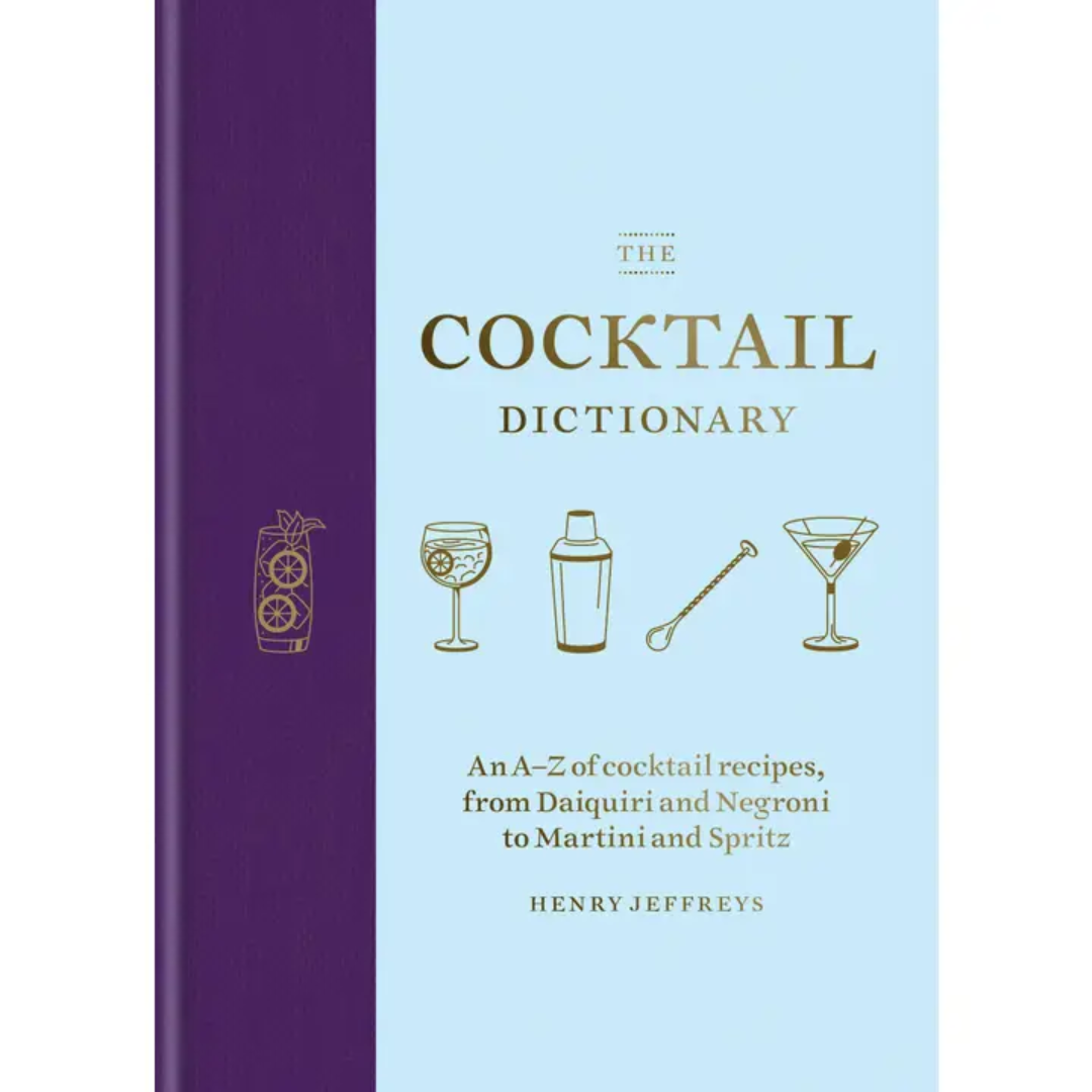 The Cocktail Dictionary: An A-Z of cocktail recipes, from Daiquiri and Negroni and Martini and Spritz