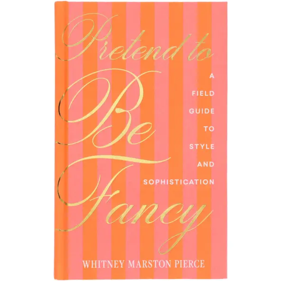 Pretend To Be Fancy: A Field Guide To Style And Sophistication
