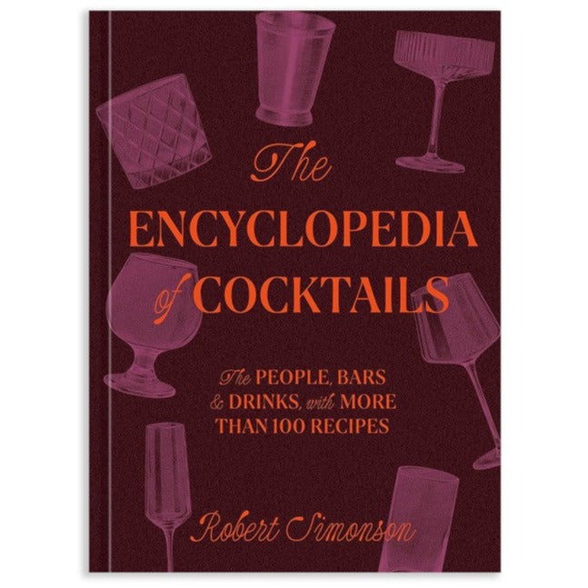 The Encyclopedia of Cocktails: The People, Bars & Drinks, with More Than 100 Recipes