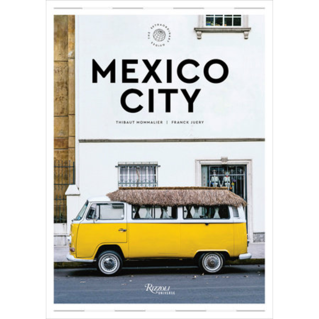 Mexico City: The Extraordinary Guide - An Insider Tour of Art, Food, and Culture