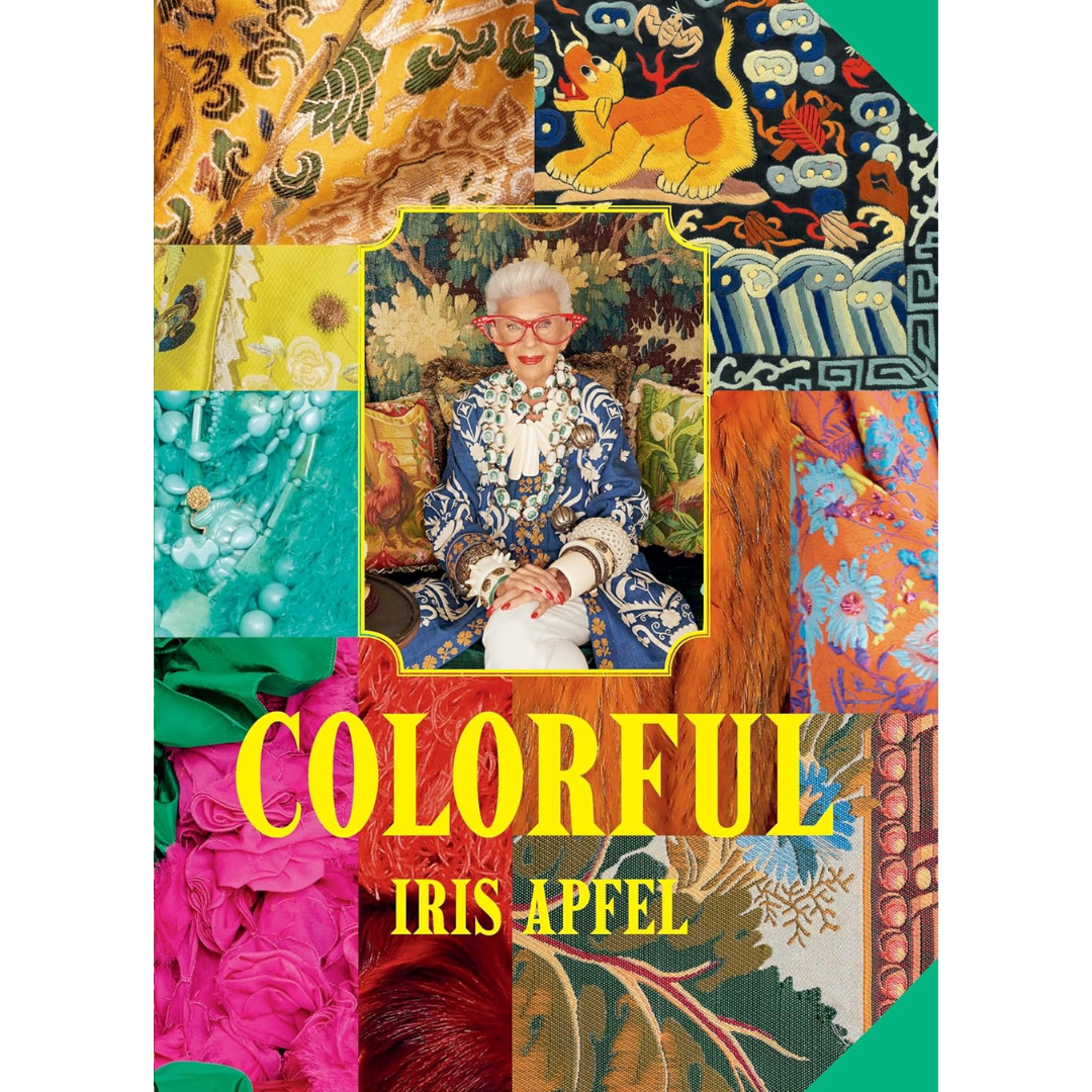 Iris Apfel: Colorful: A Treasure Trove of Inspiration, Influences, and Ideas