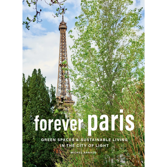 Forever Paris: Green Spaces & Sustainable Living In the City of Light