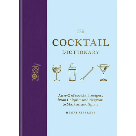 The Cocktail Dictionary: An A-Z of cocktail recipes, from Daiquiri and Negroni and Martini and Spritz