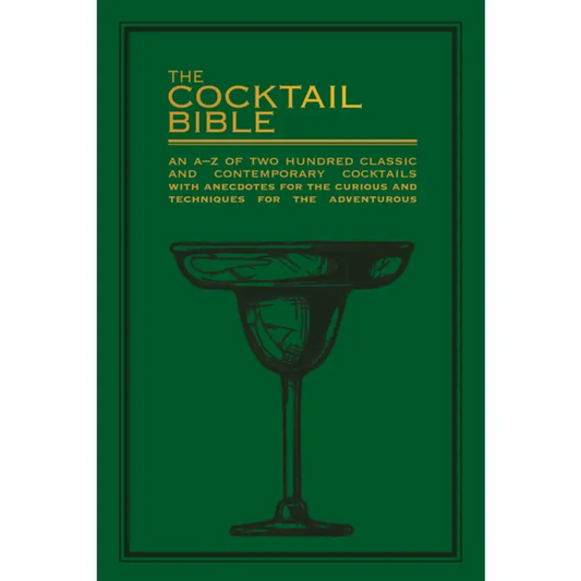 The Cocktail Bible: An A-Z of Two Hundred Classic and Contemporary Cocktails with Anecdotes for the Curious and Techniques for the Adventurous