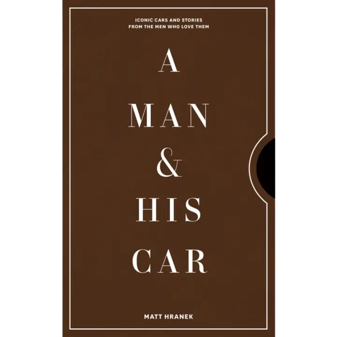 A Man & His Car: Iconic Cars and Stories from the Men Who Love Them