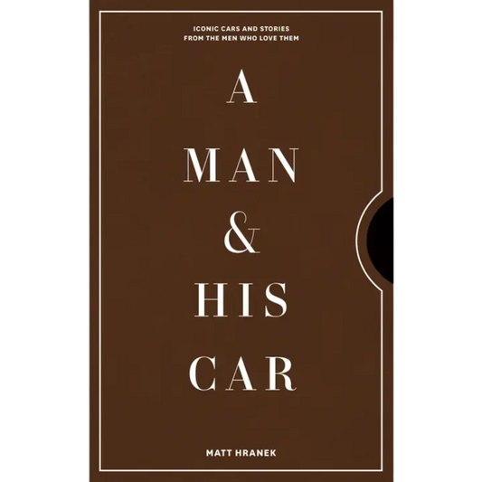 A Man & His Car: Iconic Cars and Stories from the Men Who Love Them