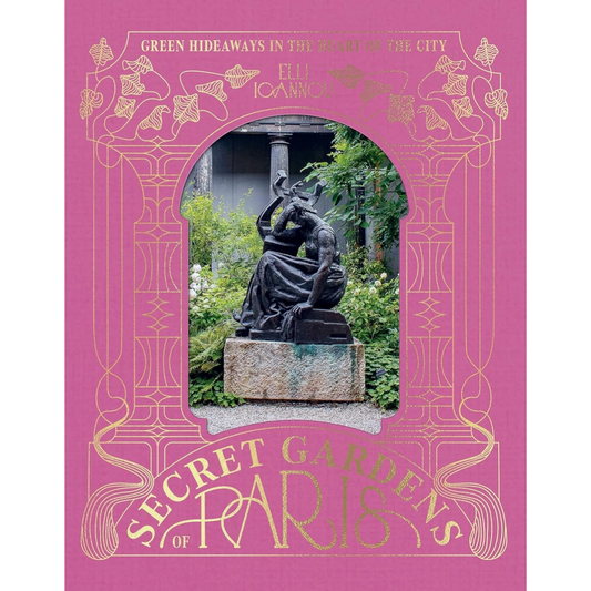 The Secret Gardens of Paris: Green Hideaways in the Heart of the City