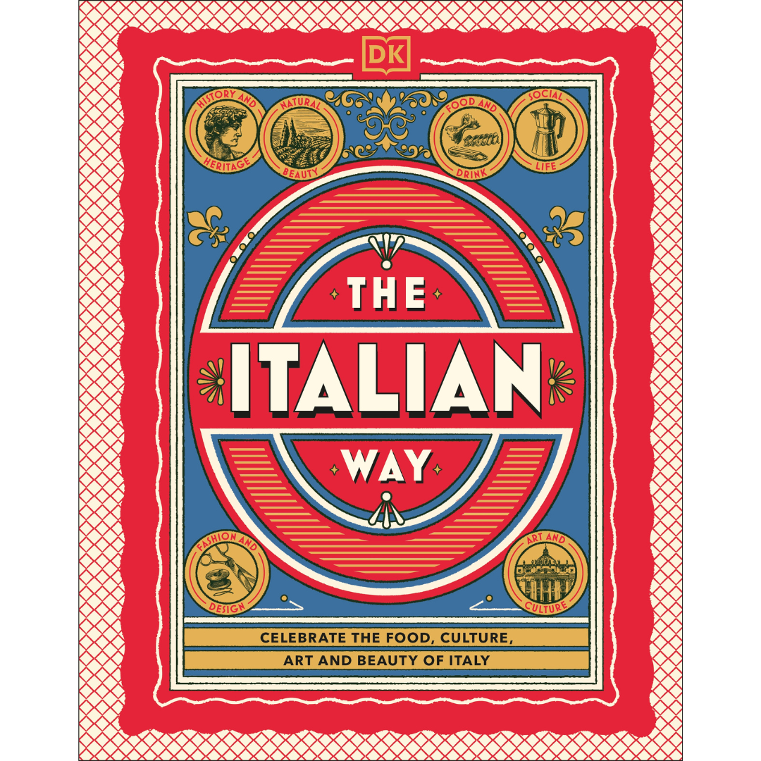 The Italian Way: Celebrate the Food, Culture, Art, and Beauty of Italy