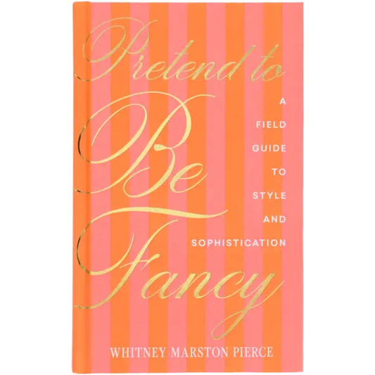 Pretend To Be Fancy: A Field Guide To Style And Sophistication