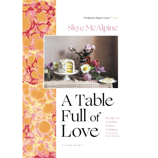 A Table Full of Love: Recipes to Comfort, Seduce, Celebrate & Everything Else in Between