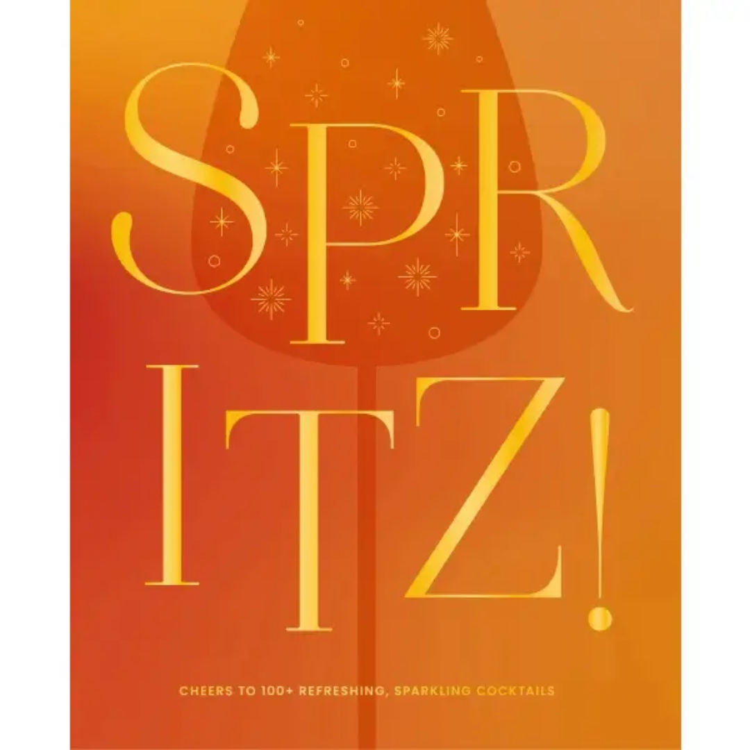 Spritz! Cheers To 100+ Refreshing, Sparkling Cocktails