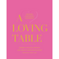 A Loving Table: Creating Memorable Gatherings