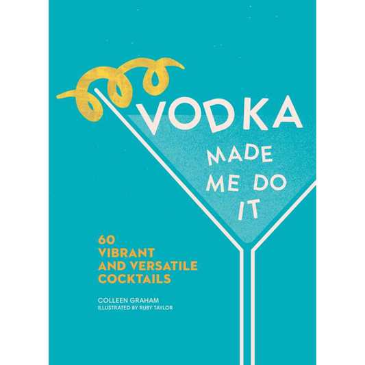Vodka Make Me Do It: 60 Vibrant and Versatile Cocktails