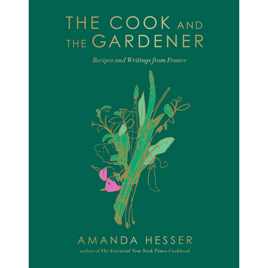 The Cook and the Gardener: Recipes and Writings from France
