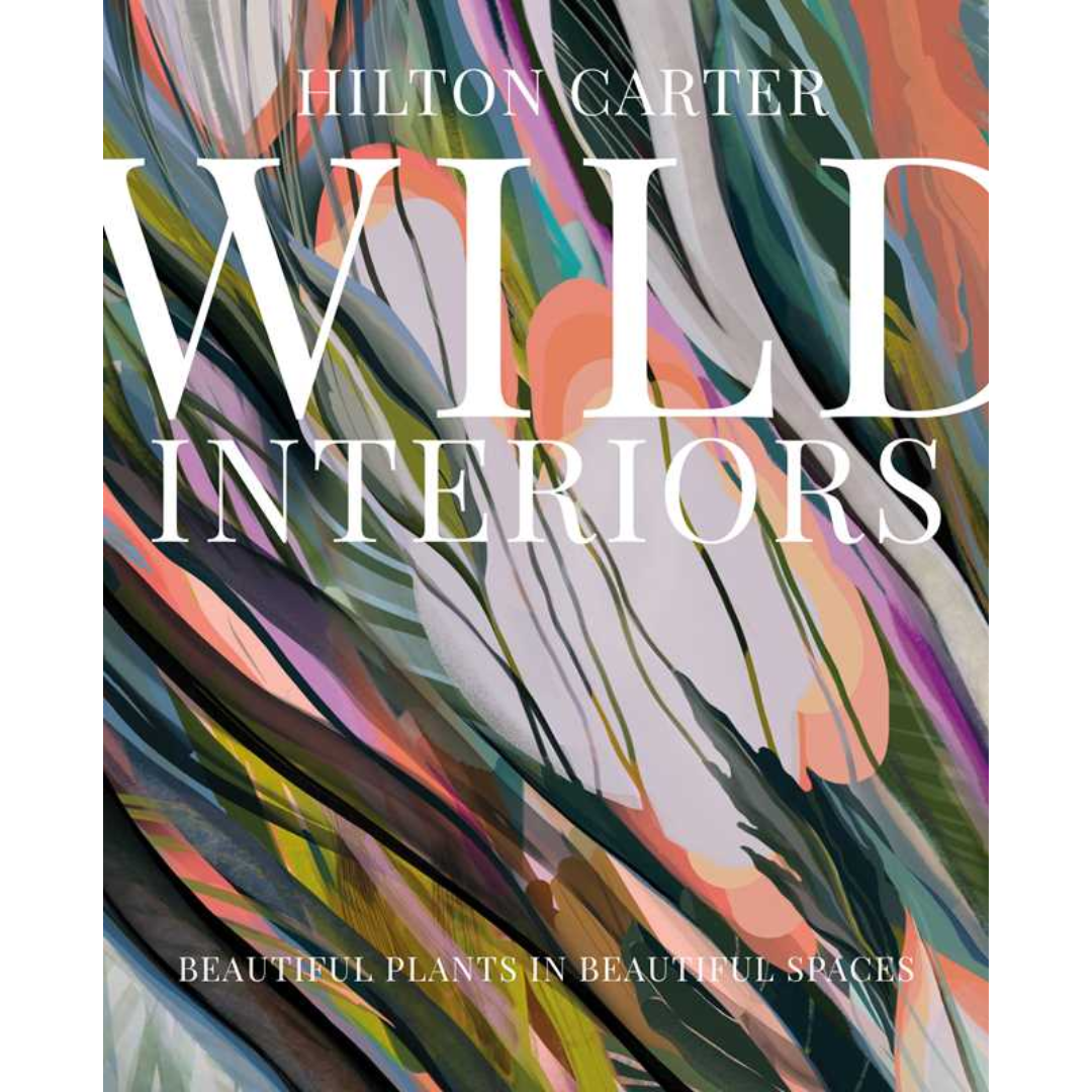 Wild Interiors: Beautiful Plants in Beautiful Spaces