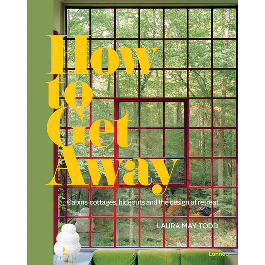 How to Get Away: Cabins, Cottages, Hideouts and the Design of Retreat