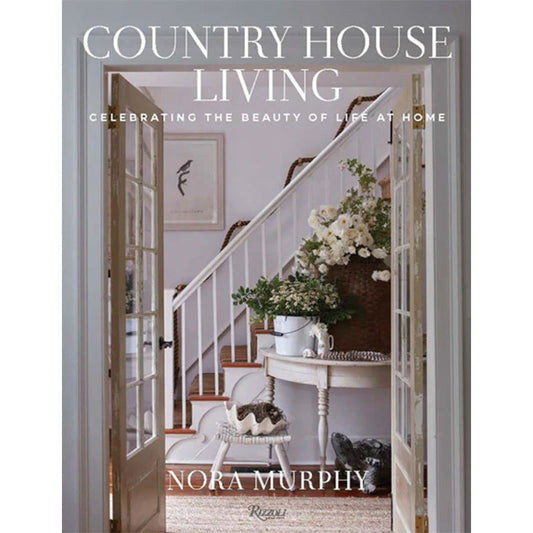 Country House Living: Celebrating the Beauty of Life at Home